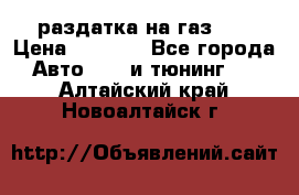 раздатка на газ 69 › Цена ­ 3 000 - Все города Авто » GT и тюнинг   . Алтайский край,Новоалтайск г.